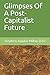 Glimpses Of A Post-Capitali...