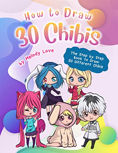 How to Draw 30 Chibis: The Step by Step Book to Draw 30 Different Chibis (Kindle Edition)