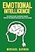 Emotional Intelligence: The Complete Guide to Improving Thoughts, Behavior, Relationships and Social Skills (The EQ Book)
