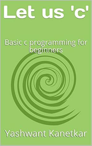 Let us 'c': Basic c programming for beginners by Yashwant Kanetkar