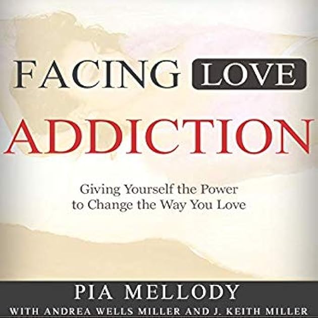 Facing Love Addiction: Giving Yourself the Power to Change the Way You Love