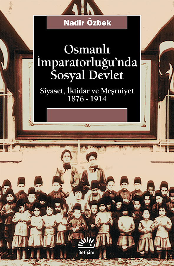 Osmanlı İmparatorluğu'nda Sosyal Devlet: Siyaset, İktidar ve Meşrutiyet 1876-1914