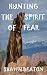 Hunting the Spirit of Fear
