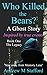 Who Killed the Bears? A Ghost Story - Inspired by True Events. (Book One) The Legacy by Andrew M Stafford