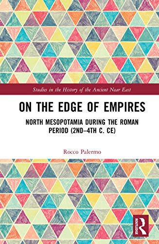 On the Edge of Empires: North Mesopotamia During the Roman Period (2nd – 4th c. CE) (Studies in the History of the Ancient Near East)
