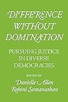 Difference without Domination: Pursuing Justice in Diverse Democracies Difference without Domination: Pursuing Justice in Diverse Democracies