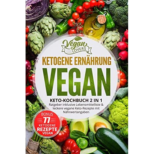 Ketogene Ernahrung Vegan Keto Kochbuch 2in1 Ratgeber Inklusive Lebensmittelliste Leckere Vegane Rezepte Mit Nahrwertangeben Inkl 77 By Lovers 