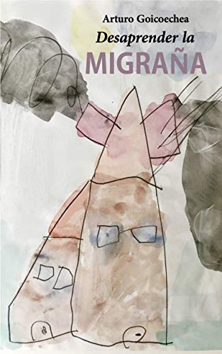 Desaprender la migraña (Spanish Edition)