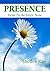 PRESENCE: How To Be Here Now