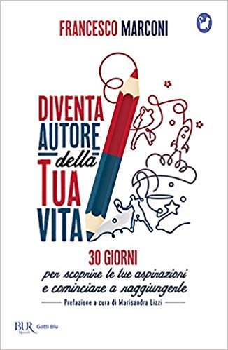 Diventa autore della tua vita. 30 giorni per scoprire le tue aspirazioni e cominciare a raggiungerle.