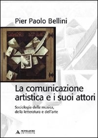 La comunicazione artistica e i suoi attori. Sociologia della musica, della letteratura e dell'arte (Paperback)