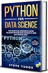 PYTHON FOR DATA SCIENCE: The Practical Beginner's Guide to Learn Python Data Science in One Day Step-By-Step (#2020 updated version | Effective Computer Programming)