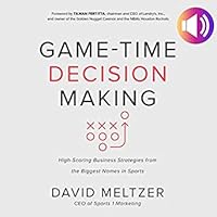 Game Time Decision Making High Scoring Business Strategies From The Biggest Names In Sports By David Meltzer