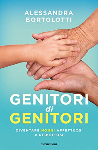 Genitori di genitori: Diventare nonni affettuosi e rispettosi (Italian Edition)