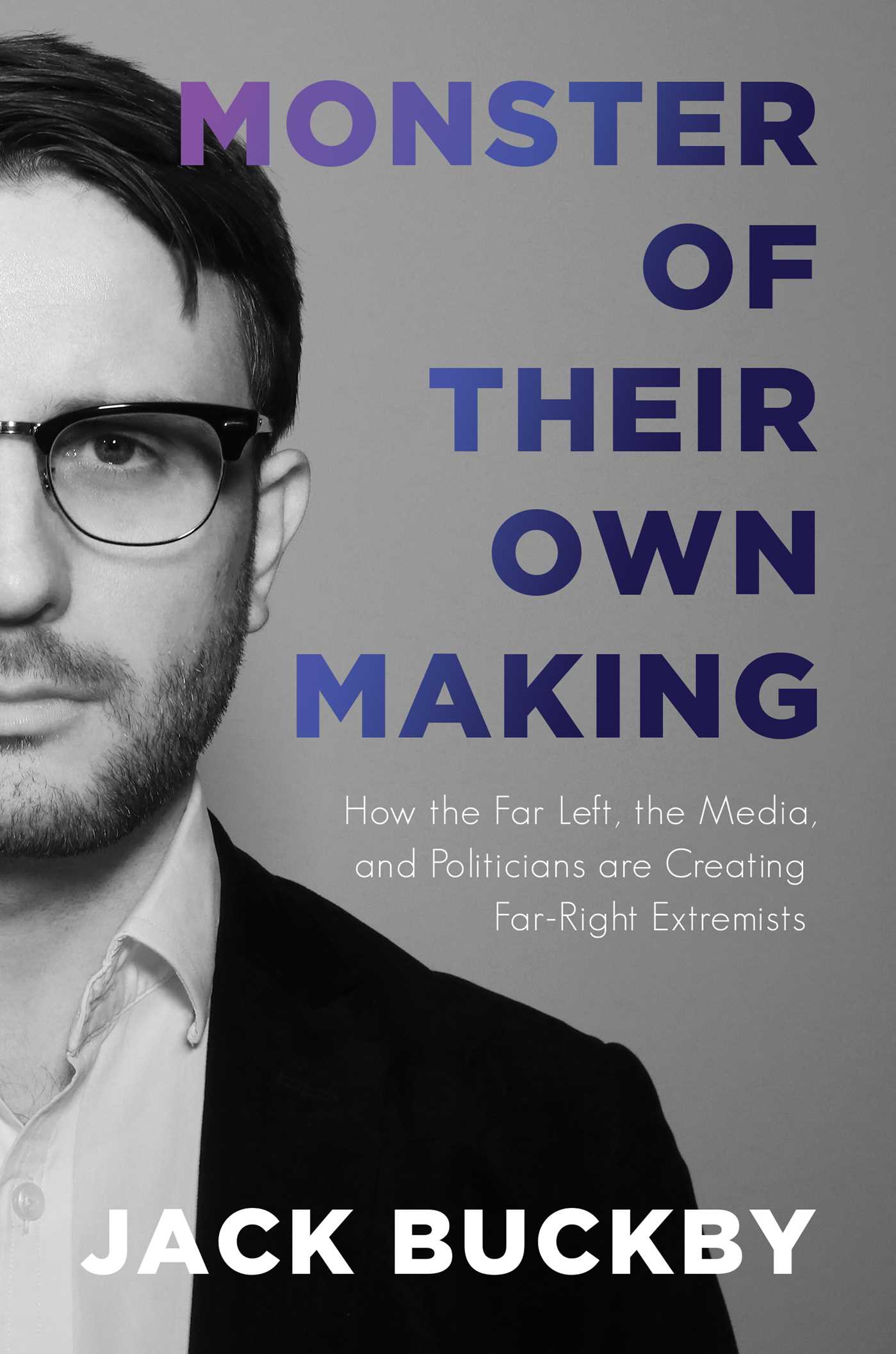 Monster of Their Own Making: How the Far Left, the Media, and Politicians are Creating Far-Right Extremists (Hardcover)