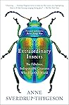 Extraordinary Insects: The Fabulous, Indispensable Creatures Who Run Our World