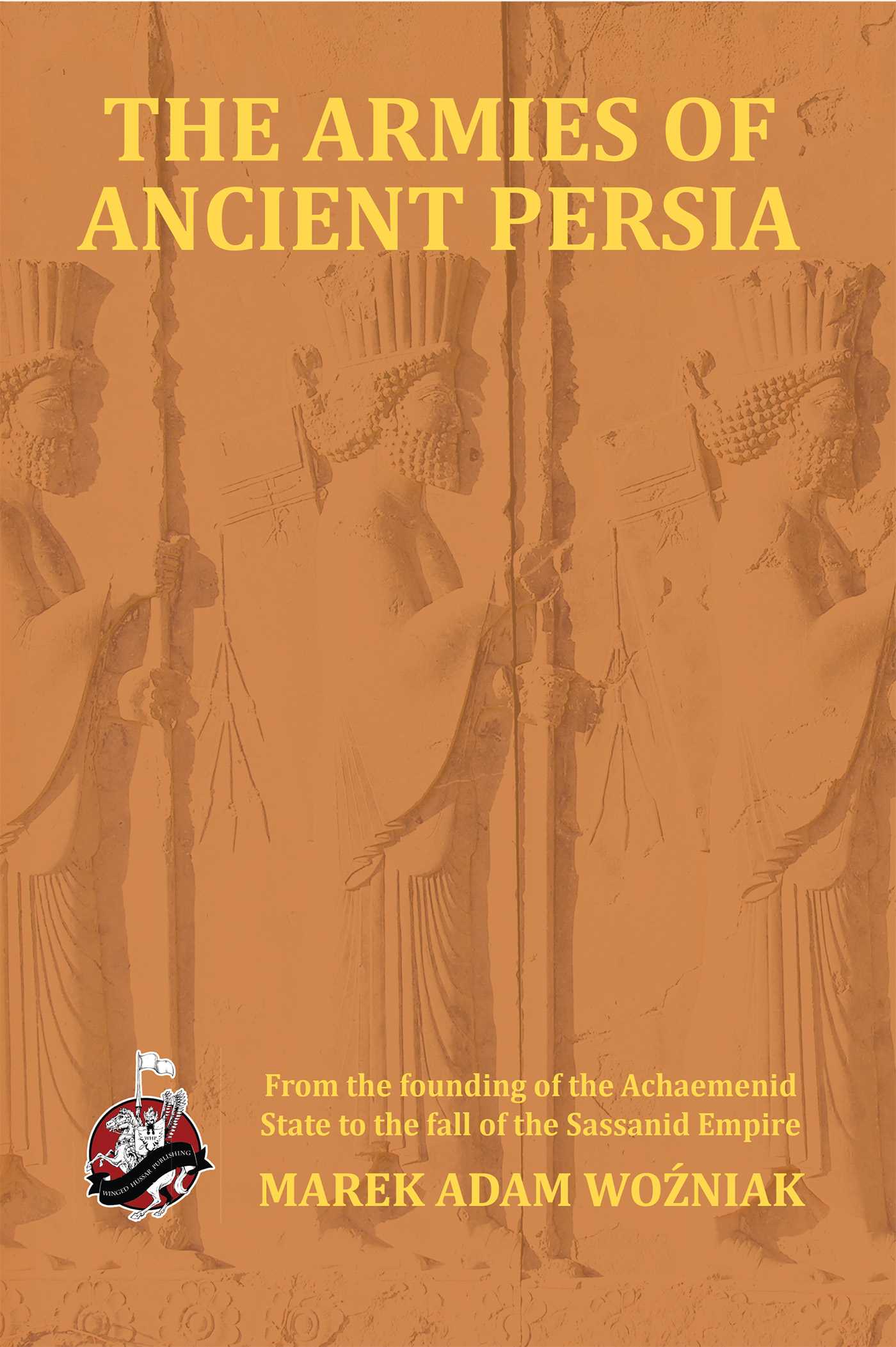 Armies of Ancient Persia: From the Founding of the Achaemenid State to the Fall of the Sasanid Empire (Paperback)