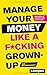 Manage Your Money like a F*cking Grown-up: Finanzielle Freiheit für Einsteiger