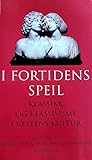 I fortidens speil: Klasikk og klassisisme i Vestens kultur (Norwegian Edition)
