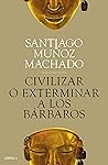 Civilizar o exterminar a los bárbaros Civilizar o exterminar a los bárbaros
