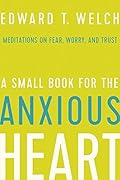A Small Book for the Anxious Heart: Meditations on Fear, Worry, and Trust