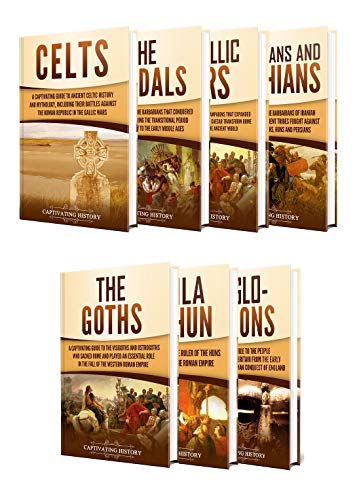 History of the Barbarians: A Captivating Guide to the Celts, Vandals, Gallic Wars, Sarmatians and Scythians, Goths, Attila the Hun, and Anglo-Saxons (Barbarian Tribes)