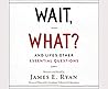 Wait, What? by James E. Ryan