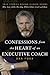 Confessions from the Heart of an Executive Coach: True Stories Behind Closed Doors: Why Some CEOs Win Big, While Others Crash and Burn