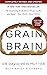 Grain Brain: The Surprising Truth about Wheat, Carbs, and Sugar - Your Brain's Silent Killers