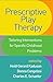 Prescriptive Play Therapy: Tailoring Interventions for Specific Childhood Problems