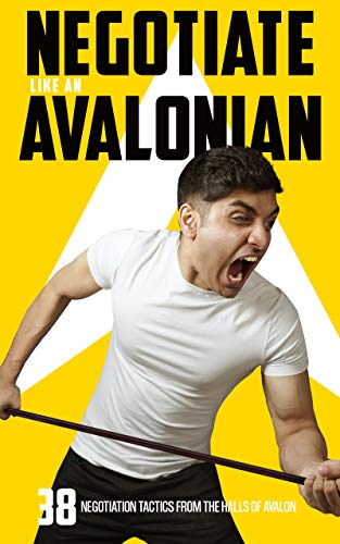 Negotiate like an Avalonian: An arsenal of techniques to negotiate better salaries, deals and funding! (Kindle Edition)
