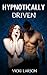 HYPNOTICALLY DRIVEN by Vicki Larson