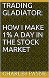 Trading Gladiator: How I Make 1% A Day in the Stock Market