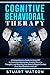 Cognitive Behavioral Therapy: A Comprehensive Guide to Using CBT to Overcome Depression, Anxiety, Intrusive Thoughts, and Rewiring Your Brain to Regain Control Over Your Emotions and Life