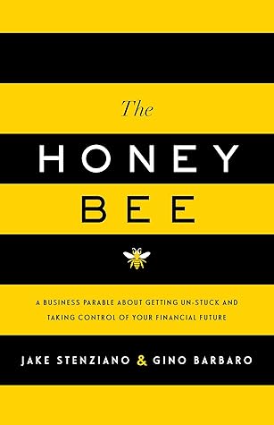 The Honey Bee: A Business Parable About Getting Un-stuck and Taking Control of Your Financial Future
