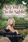 Keep Your Ass in the Saddle: How a Farm, a Fire, and Failure Led Me to Freedom Keep Your Ass in the Saddle: How a Farm, a Fire, and Failure Led Me to Freedom