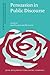 Persuasion in Public Discourse (Discourse Approaches to Politics, Society and Culture)