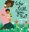 Who Will You Be? by Andrea Pippins Who Will You Be? by Andrea Pippins