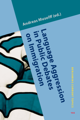 Language Aggression in Public Debates on Immigration (Benjamins Current Topics)