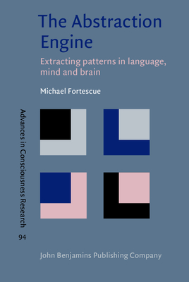 The Abstraction Engine (Advances in Consciousness Research)
