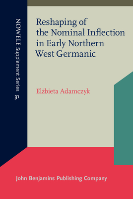 Reshaping of the Nominal Inflection in Early Northern West Germanic (NOWELE Supplement Series)