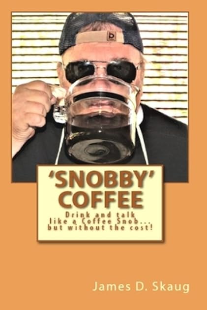 'Snobby' Coffee: Drink and Talk like a 'Coffee Snob...' But Without the Cost! Answers to some of the most frequent questions about Coffee!
