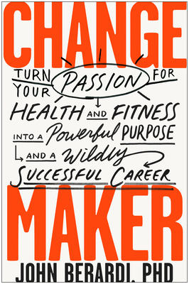 Change Maker: Turn Your Passion for Health and Fitness into a Powerful Purpose and a Wildly Successful Career (hardcover)