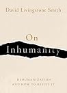 On Inhumanity by David Livingstone Smith
