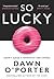 So Lucky by Dawn O'Porter So Lucky by Dawn O'Porter
