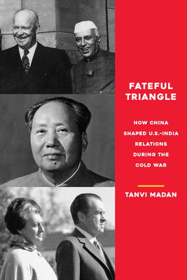 Fateful Triangle: How China Shaped U.S.-India Relations During the Cold War (Paperback)