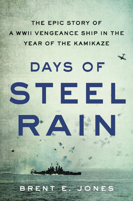 Days of Steel Rain: The Epic Story of a WWII Vengeance Ship in the Year of the Kamikaze (Hardcover)