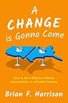 A Change Is Gonna Come: How to Have Effective Political Conversations in a Divided America