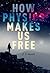 How Physics Makes Us Free