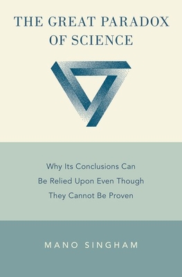 The Great Paradox of Science: Why Its Conclusions Can Be Relied Upon Even Though They Cannot Be Proven (Hardcover)